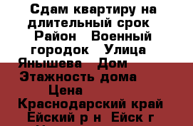 Сдам квартиру на длительный срок › Район ­ Военный городок › Улица ­ Янышева › Дом ­ 114 › Этажность дома ­ 5 › Цена ­ 10 000 - Краснодарский край, Ейский р-н, Ейск г. Недвижимость » Квартиры аренда   